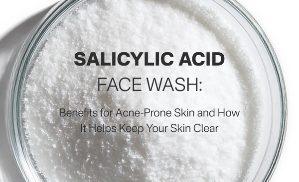 Salicylic Acid Face Wash: Benefits for Acne-Prone Skin and How It Helps Keep Your Skin Clear